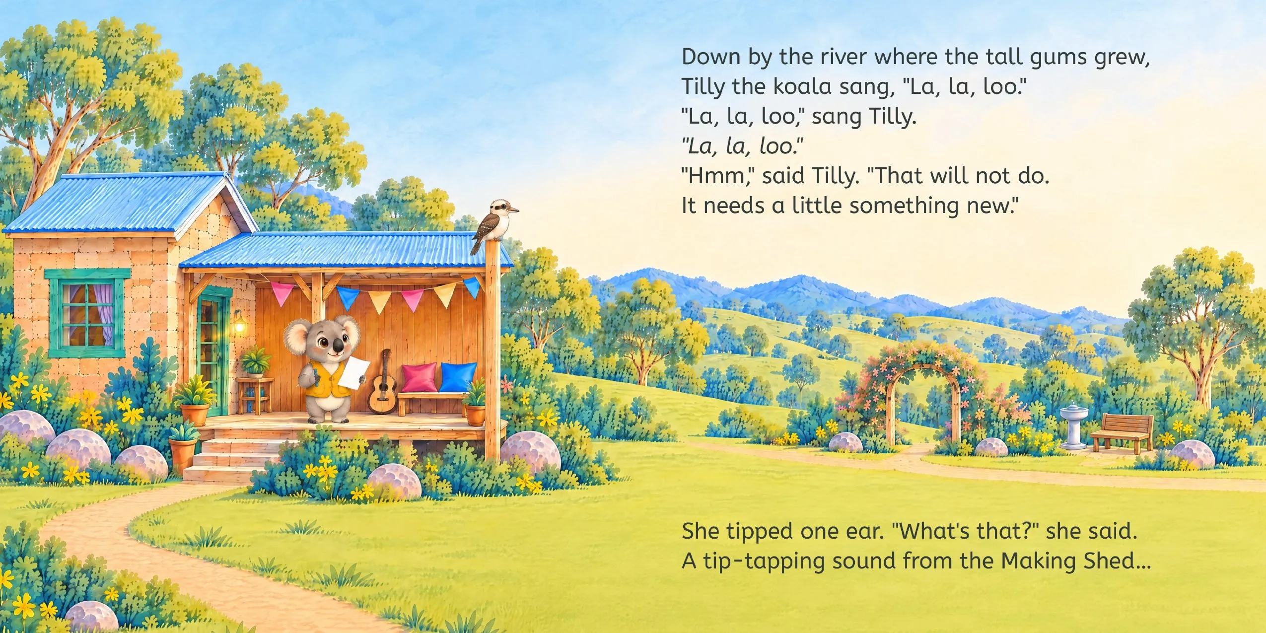 Pages 4 and 5. Tilly the koala stands on a sunny porch holding a sheet of paper, with gum trees and green hills beyond. Text: “Down by the river where the tall gums grew, Tilly the koala sang, “La, la, loo.” “La, la, loo,” sang Tilly. “La, la, loo.” “Hmm,” said Tilly. “That will not do. It needs a little something new.” She tipped one ear. “What’s that?” she said. A tip-tapping sound from the Making Shed…”